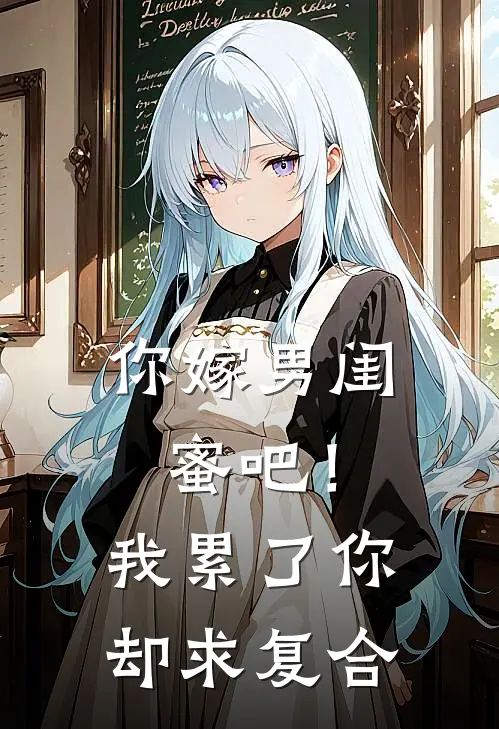 你嫁男闺蜜吧！我累了你却求复合