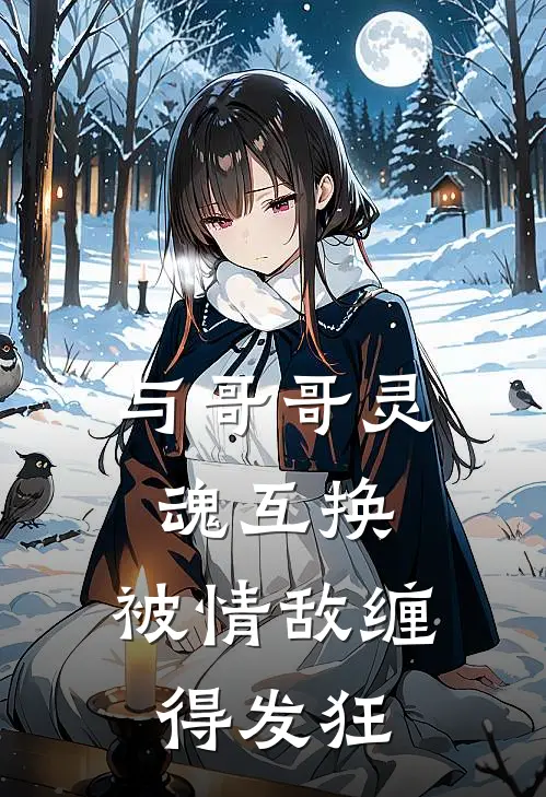 与哥哥灵魂互换，被情敌缠得发狂