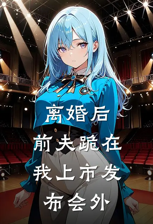 离婚后，前夫跪在我上市发布会外