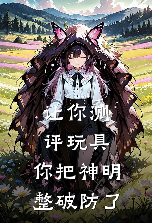 让你测评玩具，你把神明整破防了