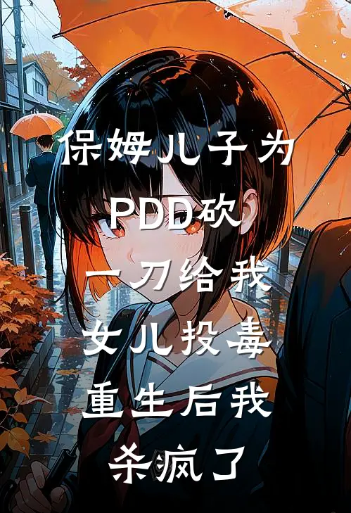 保姆儿子为PDD砍一刀给我女儿投毒，重生后我杀疯了